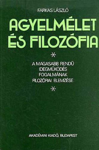 Farkas L�szl� - Gecse Guszt�v - Agyelm�let �s filoz�fia - A magasabb rend� idegm�k�d�s fogalm�nak filoz�fiai elemz�se