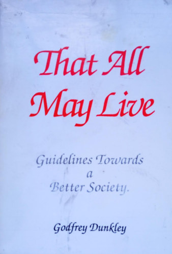 Godfrey Dunkley - That All May Live - Guidelines Towards a Better Society