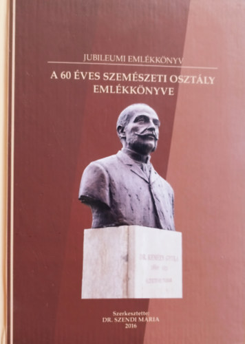 Dr. Szendi M�ria - A 60 �ves szem�szeti oszt�ly eml�kk�nyve
