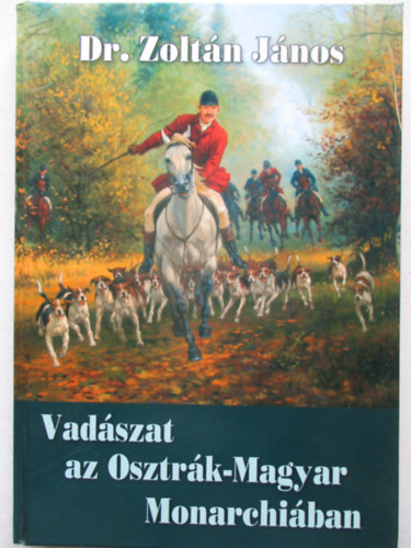 Dr.Zolt�n J�nos - Vad�szat az Osztr�k-Magyar Monarchi�ban