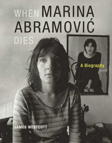 James Westcott - When Marina Abramovic Dies (A Biography)