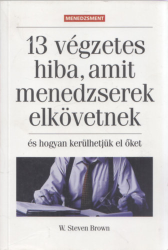 W. Steven Brown - 13 végzetes hiba, amit menedzserek elkövetnek