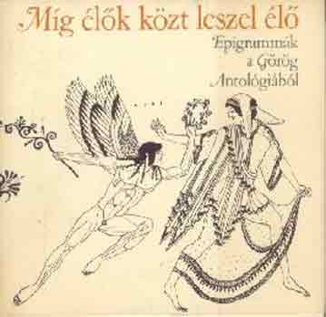 M�g �l�k k�zt leszel �l� - Epigramm�k a G�r�g Antol�gi�b�l