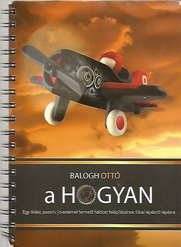 Balogh Ott - A hogyan - Egy risi, passzv jvedelmet termel hlzat felptsnek titkai lpsrl lpsre