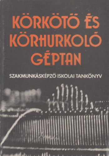 Halász Géza - Körkötő és körhurkoló géptan