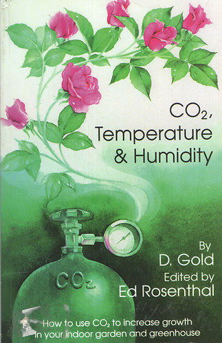D. Gold - Ed Rosenthal - CO2, Temperature and Humidity: How to Use CO2 to Increase Growth in Your Indoor Garden and Greenhouse