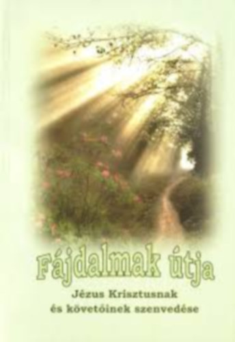 F�jdalmak �tja - J�zus Krisztusnak �s k�vet�inek szenved�se