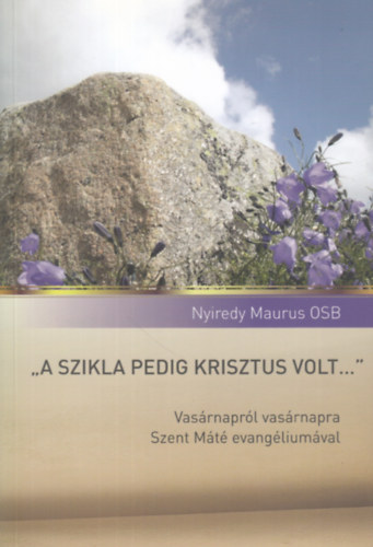 Nyiredy Maurus - "A szikla pedig Krisztus volt"