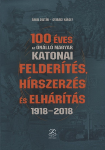 Árvai Zoltán, Gyaraki Károly - 100 éves az önálló magyar katonai felderítés, hírszerzés és elhárítás