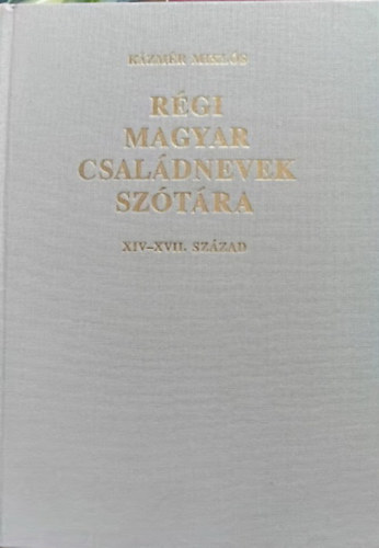 K�zm�r Mikl�s - R�gi magyar csal�dnevek sz�t�ra XIV-XVII. sz�zad