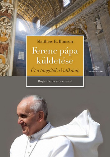 Matthew E. Bunson - Ferenc pápa küldetése (SZERKESZTŐ Sisák Gábor)