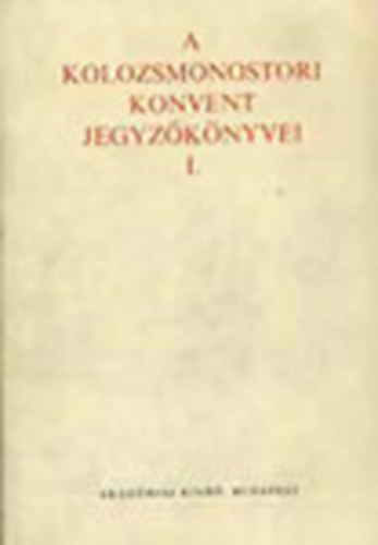 Jak Zsigmond - A Kolozsmonostori Konvent jegyzknyvei (1289-1484) I. ktet