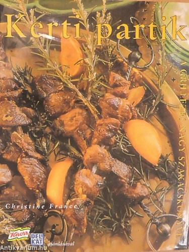 Christine France - Kerti partik - A Grillezs Nagy Szakcsknyve - Tbb mint 200 recept szabadtri konyhamvszethez