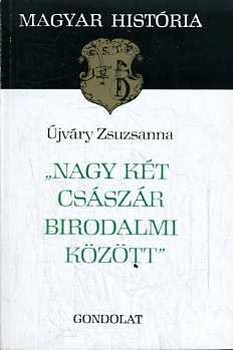 jvry Zsuzsanna - Nagy kt csszr birodalmi kztt (Magyar histria)