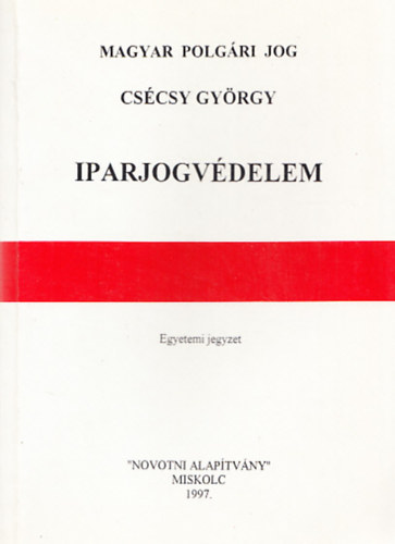 Cs�csy Gy�rgy - Magyar polg�ri jog: Iparjogv�delem (Egyetemi jegyzet)