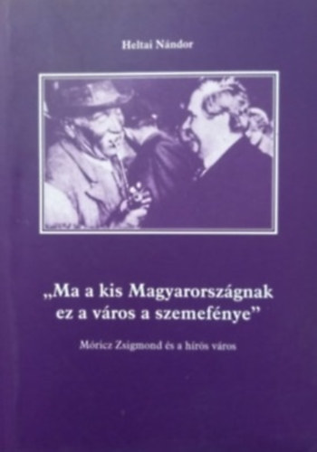 Heltai Nándor - 'Ma a kis Magyarországnak ez a város a szemefénye'