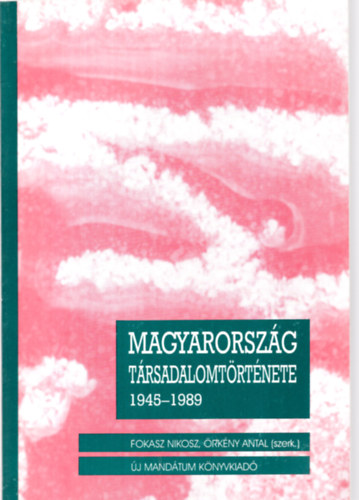 Fokasz Nkosz; �rk�ny Antal  (szerk.) - Magyarorsz�g t�rsadalomt�rt�nete 1945-1989 I.