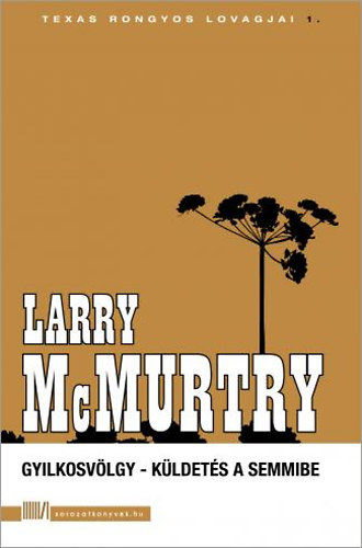 Larry McMurtry - Texas Rongyos lovagjai 1-6 (Gyilkosvlgy - Kldets a semmibe, Gyilkosvlgy - Az lhalottak tjn, Gyilkos Hold -Ppos blny, Gyilkos Hold -Ahumado, Gyilkos Hold - Fak kesely, Veszett kutyk - Kopr tanya)