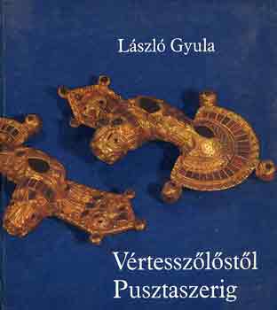 L�szl� Gyula - V�rtessz�l�st�l Pusztaszerig