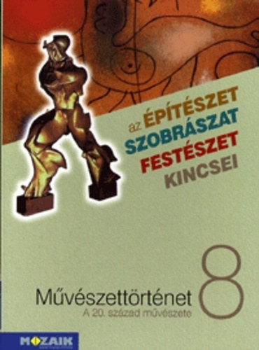 T�th P�ter - M�v�szett�rt�net 8. A 20. sz�zad m�v�szete - Az �p�t�szet, szobr�szat, fest�szet kincsei