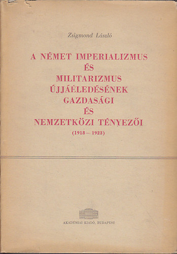 Zsigmond Lszl - A nmet imperializmus s militarizmus jjledsnek gazdasgi...