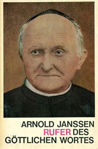 Arnold Janssen - Rufer des g�ttlichen wortes