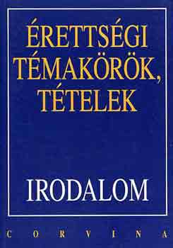 Máté József Kállay Gézáné - Érettségi témakörök, tételek: Irodalom