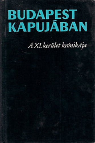 M�t� Gy�rgy  (f�szerk) - Budapest kapuj�ban - A XI. ker�let kr�nik�ja