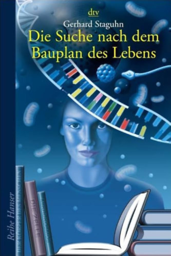 Gerhard Staguhn - Die Suche nach dem Bauplan des Lebens (Az �let tervrajz�nak keres�se n�met nyelven)