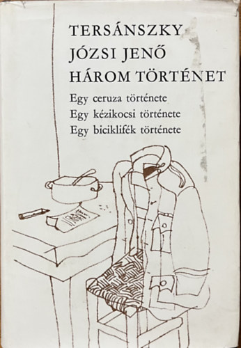 Tersnszky Jzsi Jen - Hrom trtnet - Egy ceruza trtnete/Egy kzikocsi trtnete/Egy biciklifk trtnete