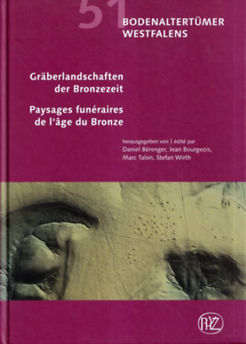 Jean Bourgeois, Marc Talon, Stefan Wirth Daniel B�renger - Graberlandschaften der Bronzezeit - Paysages fun�aires de l'age du Bronze (Bodenaltert�mer Westfalens 51.)