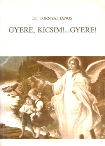 Tornyai Jnos Dr. - Gyere, kicsim!...Gyere!