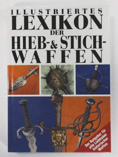 Illustriertes Lexikon der Hieb- und Stichwaffen ("Vágó- és szúrófegyverek illusztrált lexikona" német nyelven)