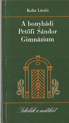 Kolta L�szl�; Dr. M�sz�ros Istv�n  (szerkeszt�) - A bonyh�di Pet�fi S�ndor Gimn�zium