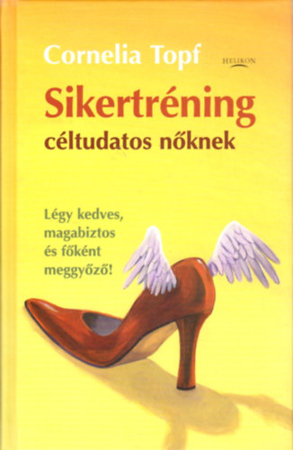 Cornelia Topf - Sikertr�ning c�ltudatos n�knek-L�gy kedves, magabiztos �s f�k�nt meggy�z�