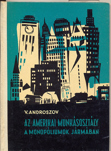 V. Androszov - Az amerikai munkásosztály a monopóliumok jármában
