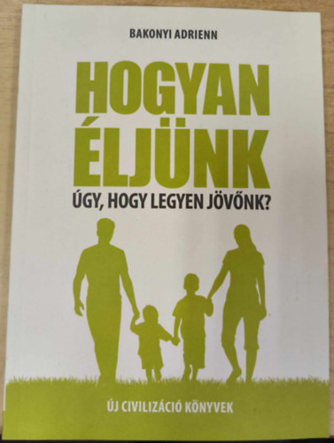 Bakonyi Adrienn - Hogyan ljnk gy, hogy legyen jvnk?