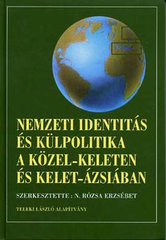 N. R�zsa Erzs�bet szerk. - Nemzeti identit�s �s k�lpolitika a K�zel-Keleten �s Kelet-�zsi�ban