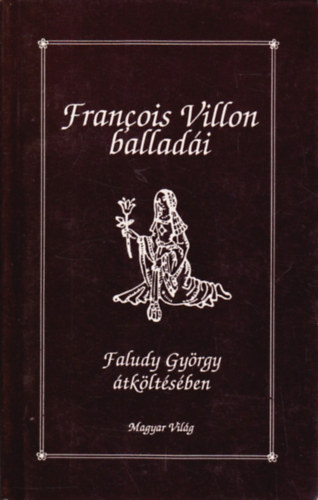 Faludy Gy�rgy Francois Villon - Francois Villon ballad�i Faludy Gy�rgy �tk�lt�s�ben