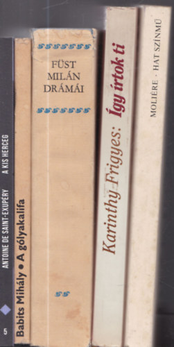 Babits Mih�ly, F�st Mil�n, Karinthy Frigyes, Moli�re Antoine de Saint-Exup�ry - 5 db. k�telez� olvasm�ny: A kis herceg + A g�lyakalifa + F�st Mil�n dr�m�i + �gy �rtok ti + Moli�re - Hat sz�nm�