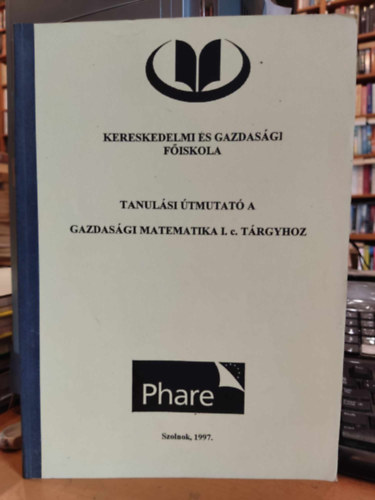 Liborn dr. Csk Zsuzsa, Madaras Lszln dr. Horvth Jenn dr - Tanulsi tmutat a gazdasgi matematika I. C. trgyhoz (Kereskedelmi s gazdasgi Fiskola)