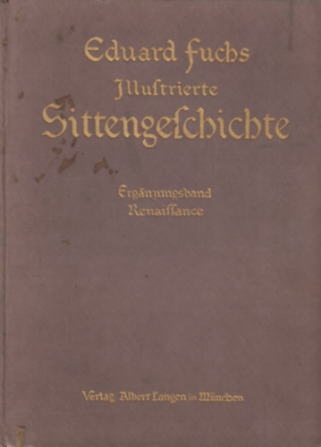 Eduard Fuchs - Illustrierte Sittengeschichte vom Mittelalter bis zur Gegenwart I-III. (Renaiffance - Die galante Zeit - Das ürgerliche Zeitalter)