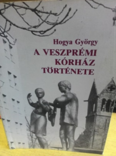Hogya Gy�rgy - A veszpr�mi k�rh�z t�rt�nete