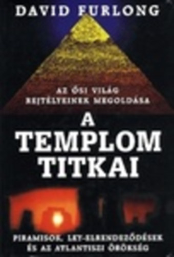 David Furlong - A templom titkai - Az �si vil�g rejt�lyeinek megold�sa - Piramisok, ley-elrendez�d�sek �s az atlanti �r�ks�g