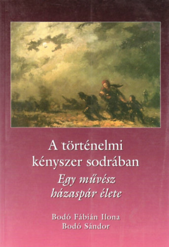 Bod Fbin Ilona; Szamosszegi Bod Sndor - A trtnelmi knyszer sodrban - Egy mvsz hzaspr lete