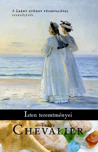 Szerz Tracy Chevalier Szerkeszt Almssy gnes Fordt Kiss Marianne - Isten teremtmnyei (Remarkable Creature) - A leny gyngy flbevalval szerzjtl - Fordtotta: Kiss Marianne