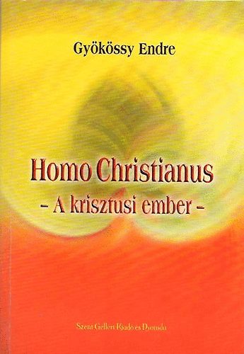 Dr. Gy�k�ssy Endre - Homo Christianus   -A krisztusi ember-