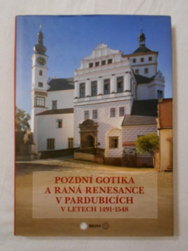 Vladimr Hrub - Pozdn gotika a ran renesance v Pardubicch v letech 1491-1548 - Ks gtika s korai renesznsz Pardubicben - cseh
