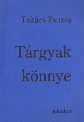 Takács Zsuzsanna - Tárgyak könnye