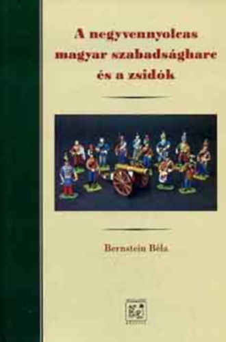 Bernstein B�la - A negyvennyolcas magyar szabads�gharc �s a zsid�k